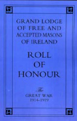 Cover image for Grand Lodge of Free and Accepted Masons of Ireland: Roll of Honour - The Great War 1914-1919