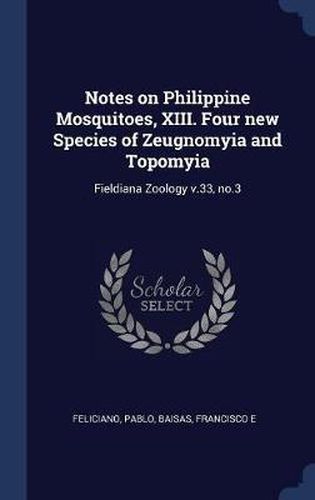 Cover image for Notes on Philippine Mosquitoes, XIII. Four New Species of Zeugnomyia and Topomyia: Fieldiana Zoology V.33, No.3