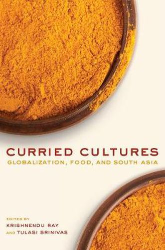 Cover image for Curried Cultures: Globalization, Food, and South Asia