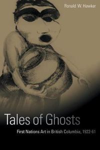 Cover image for Tales of Ghosts: First Nations Art in British Columbia, 1922-61