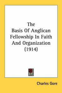 Cover image for The Basis of Anglican Fellowship in Faith and Organization (1914)