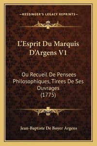 Cover image for L'Esprit Du Marquis D'Argens V1: Ou Recueil de Pensees Philosophiques, Tirees de Ses Ouvrages (1775)