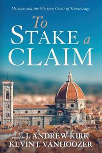 Cover image for To Stake a Claim: Mission and the Western Crisis of Knowledge