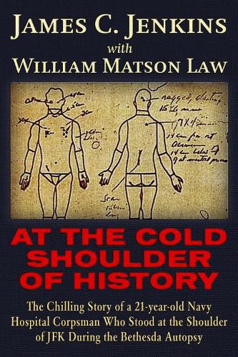 At The Cold Shoulder of History: The Chilling Story of a 21-year old Navy Hospital Corpsman Who Stood at the Shoulder of JFK during the Bethesda Autopsy