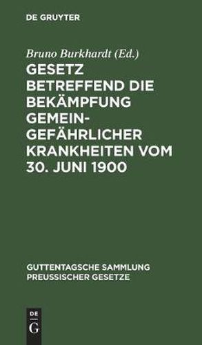 Cover image for Gesetz Betreffend Die Bekampfung Gemeingefahrlicher Krankheiten Vom 30. Juni 1900: Text-Ausg. Mit Anm. Und Sachreg.