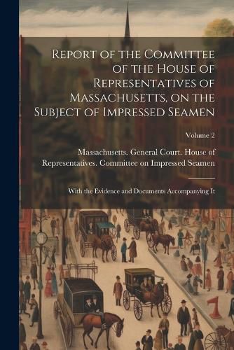 Report of the Committee of the House of Representatives of Massachusetts, on the Subject of Impressed Seamen