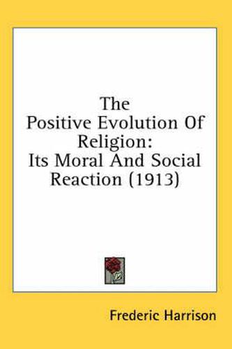 The Positive Evolution of Religion: Its Moral and Social Reaction (1913)