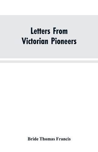 Cover image for Letters From Victorian Pioneers; Being a Series of Papers on the Early Occupation of the Colony, the Aborigines