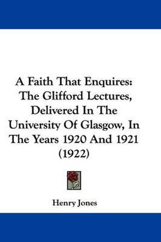 Cover image for A Faith That Enquires: The Glifford Lectures, Delivered in the University of Glasgow, in the Years 1920 and 1921 (1922)