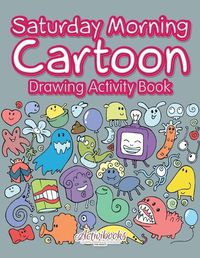 Cover image for Saturday Morning Cartoon Drawing Activity Book