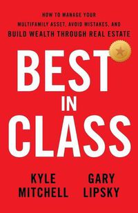 Cover image for Best In Class: How to Manage Your Multifamily Asset, Avoid Mistakes, and Build Wealth through Real Estate