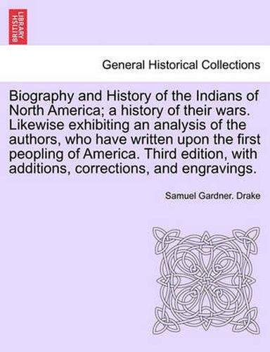 Cover image for Biography and History of the Indians of North America; A History of Their Wars. Likewise Exhibiting an Analysis of the Authors, Who Have Written Upon the First Peopling of America. Fifth Edition