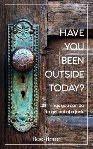 Cover image for Have you been outside today?: 108 things you can do to get out of a funk.