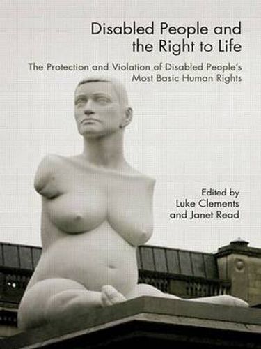 Cover image for Disabled People and the Right to Life: The Protection and Violation of Disabled People's Most Basic Human Rights