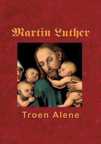 Martin Luther - Troen Alene