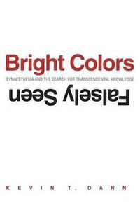 Cover image for Bright Colors Falsely Seen: Synaesthesia and the Search for Transcendental Knowledge