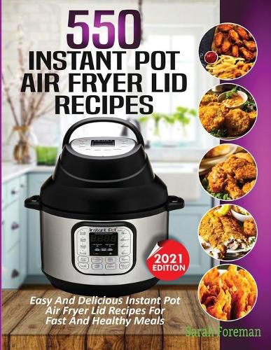 Cover image for 550 Instant Pot Air Fryer Lid Recipes Cookbook: Easy & Delicious Instant Pot Air Fryer Lid Recipes For Fast And Healthy Meals