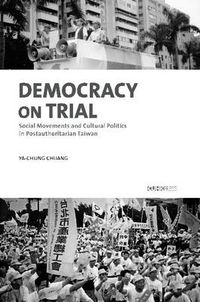 Cover image for Democracy on Trial: Social Movements and Cultural Politics in Post-Authoritarian Taiwan