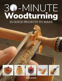 Cover image for 30-Minute Woodturning: 25 Quick Projects to Make