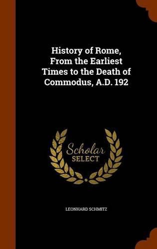 History of Rome, from the Earliest Times to the Death of Commodus, A.D. 192