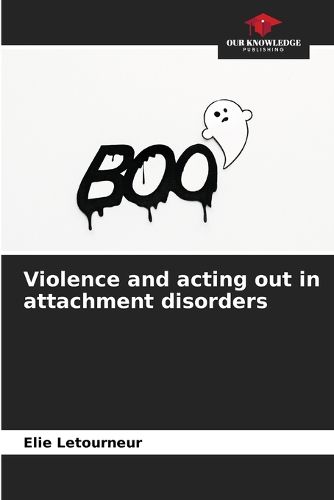 Violence and acting out in attachment disorders