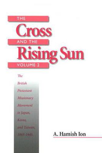 Cover image for The Cross and the Rising Sun: The British Protestant Missionary Movement in Japan, Korea and Taiwan, 1865-1945