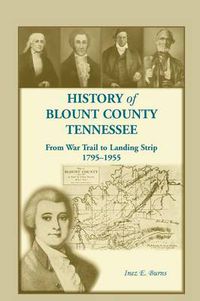 Cover image for History of Blount County, Tennessee, From War Trail to Landing Strip, 1795-1955