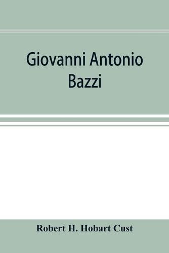 Giovanni Antonio Bazzi, hitherto usually styled Sodoma, the man and the painter, 1477-1549; a study