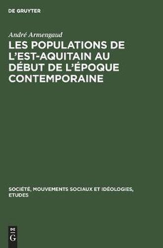 Les Populations de l'Est-Aquitain Au Debut de l'Epoque Contemporaine: Recherches Sur Une Region Moins Developpee (Vers 1845-Vers 1871)