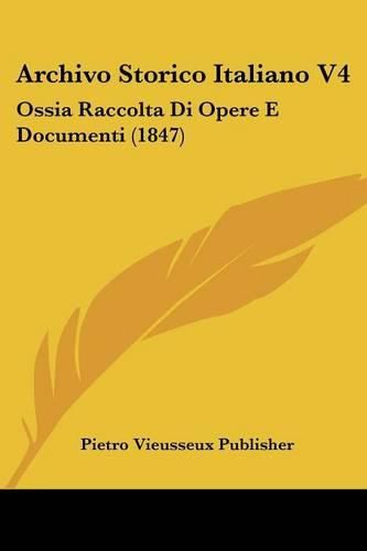 Cover image for Archivo Storico Italiano V4: Ossia Raccolta Di Opere E Documenti (1847)