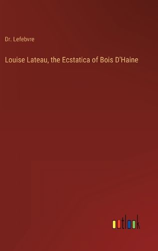 Cover image for Louise Lateau, the Ecstatica of Bois D'Haine