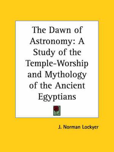 Cover image for The Dawn of Astronomy: A Study of the Temple-Worship and Mythology of the Ancient Egyptians