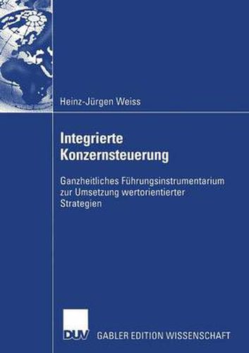 Cover image for Integrierte Konzernsteuerung: Ganzheitliches Fuhrungsinstrumentarium Zur Umsetzung Wertorientierter Strategien