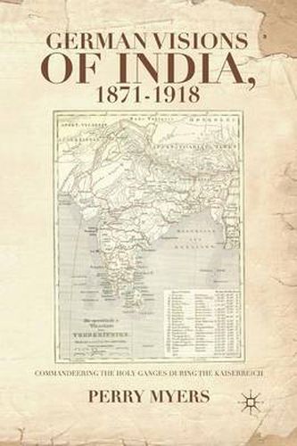 Cover image for German Visions of India, 1871-1918: Commandeering the Holy Ganges during the Kaiserreich