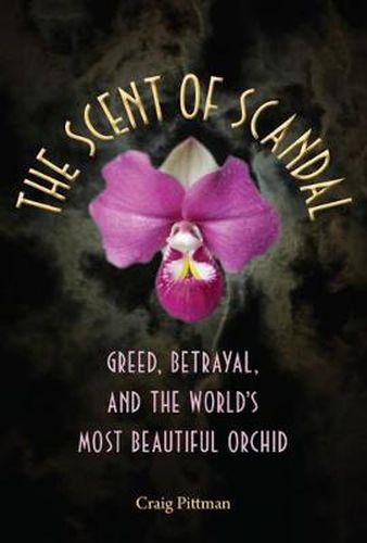 Cover image for The Scent of Scandal: Greed, Betrayal, and the World's Most Beautiful Orchid