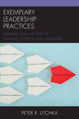 Cover image for Exemplary Leadership Practices: Learning from the Past to Enhance Future School Leadership