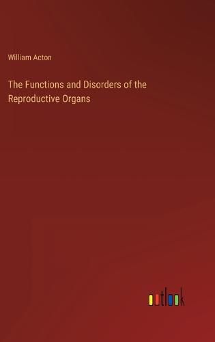 Cover image for The Functions and Disorders of the Reproductive Organs