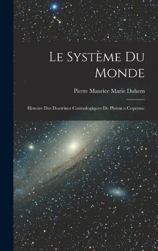 Cover image for Le Systeme du Monde; Histoire des Doctrines Cosmologiques de Platon a Copernic