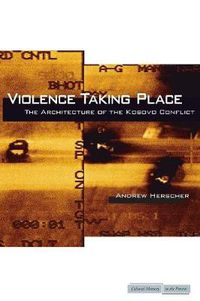 Cover image for Violence Taking Place: The Architecture of the Kosovo Conflict