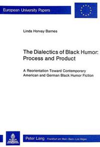 Cover image for Dialectics of Black Humor - Process and Product: Reorientation Toward Contemporary American and German Black Humour Fiction