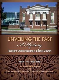 Cover image for Unveiling the Past: A History of Pleasant Green Missionary Baptist Church Volume Two 2003-2013