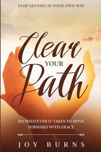 Cover image for Stop Getting In Your Own Way: Clear Your Path - Do Whatever It Takes to Move Forward With Grace