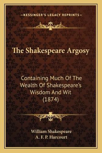 Cover image for The Shakespeare Argosy: Containing Much of the Wealth of Shakespeare's Wisdom and Wit (1874)