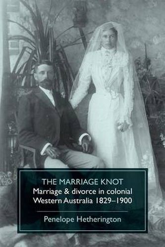 Cover image for The Marriage Knot: Marriage & divorce in colonial Western Australia