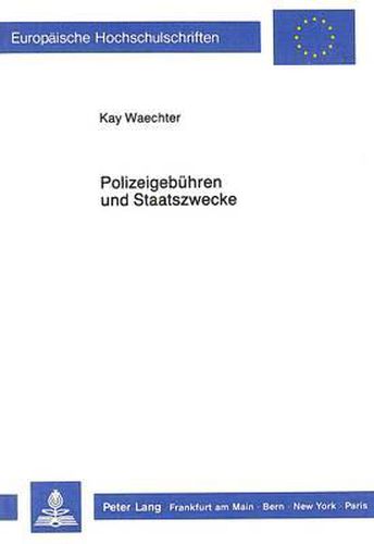 Cover image for Polizeigebuehren Und Staatszwecke: Die Kostenpflichtigkeit Vollzugspolizeilicher Zwangsmassnahmen Gegenueber Dem Buerger Im Status Constituens Und Ihr Verhaeltnis Zu Den Staatszwecken Des Grundgesetzes