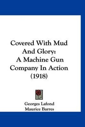 Cover image for Covered with Mud and Glory: A Machine Gun Company in Action (1918)