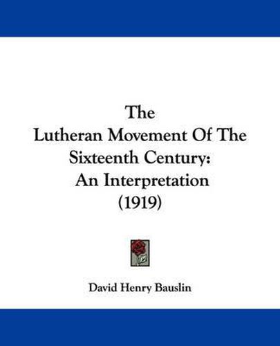 Cover image for The Lutheran Movement of the Sixteenth Century: An Interpretation (1919)