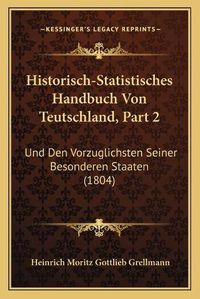 Cover image for Historisch-Statistisches Handbuch Von Teutschland, Part 2: Und Den Vorzuglichsten Seiner Besonderen Staaten (1804)