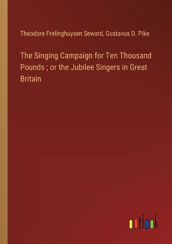 Cover image for The Singing Campaign for Ten Thousand Pounds; or the Jubilee Singers in Great Britain