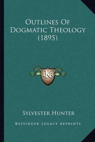 Outlines of Dogmatic Theology (1895)